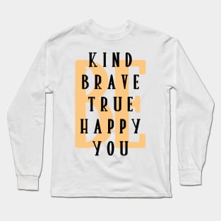 Be kind, happy, true, brave, you Long Sleeve T-Shirt